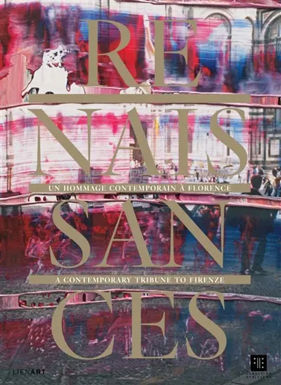 Renaissances : un hommage contemporain à Florence : exposition, Paris, Fondation Etrillard, du 14 octobre au 18 décembre 2016. Renaissances : a contemporary tribune to Firenze