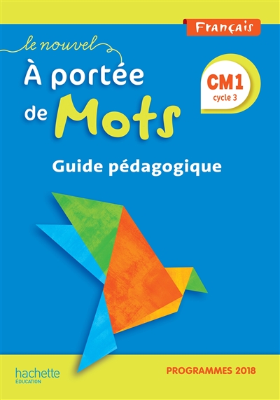 Le nouvel A portée de mots, français CM1, cycle 3 : guide pédagogique : programmes 2018
