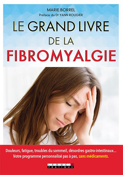 Le grand livre de la fibromyalgie : douleurs, fatigue, troubles du sommeil, désordres gastro-intestinaux... : votre programme personnalisé pas à pas, sans médicaments