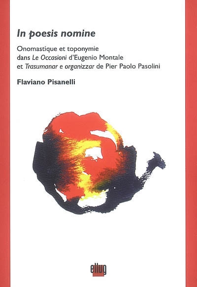 In poesis nomine : onomastique et toponymie dans Le occasioni d'Eugenio Montale et Trasumanar e organizzar de Pier Paolo Pasolini
