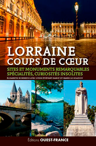 Lorraine : coups de coeur : sites et monuments remarquables, spécialités, curiosités insolites
