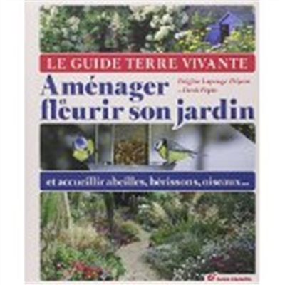 Le guide Terre vivante : aménager et fleurir son jardin : et accueillir abeilles, hérissons, oiseaux...