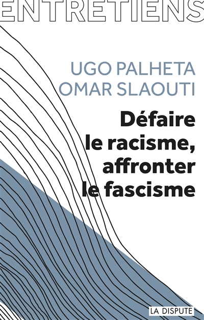 Défaire le racisme, affronter le fascisme : entretiens avec Alexis Cukier, Pauline Delage et Aurore Koechlin