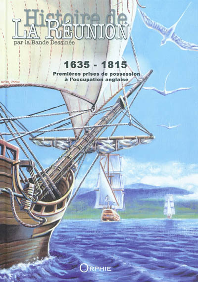 Histoire de La Réunion par la bande dessinée. Vol. 1. 1635-1815 : premières prises de possession à l'occupation anglaise
