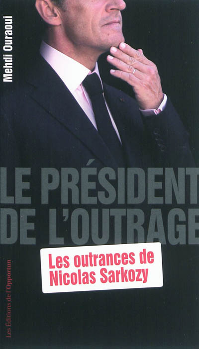 Le Président de l'outrage : les outrances de Nicolas Sarkozy