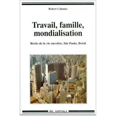 Travail, famille, mondialisation : récits de la vie ouvrière, Sao Paulo, Brésil