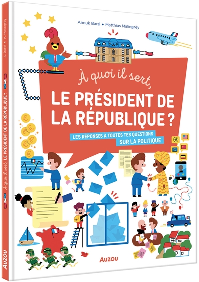 À quoi il sert, le président de la République ? : les réponses à toutes tes questions sur la politique