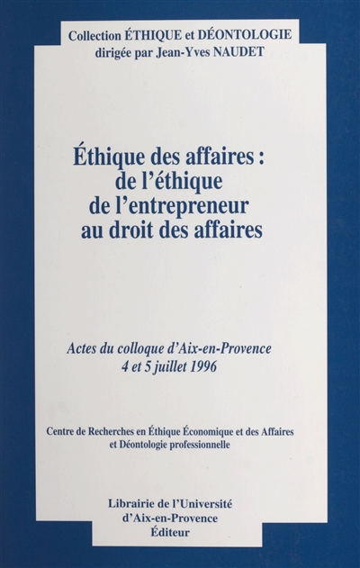 Ethique des affaires : de l'éthique de l'entrepreneur au droit des affaires : actes du colloque, Aix-en-Provence, 4-5 juillet 1996