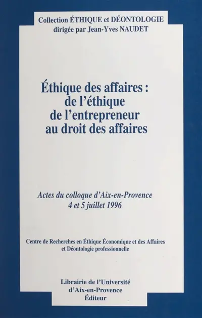 Ethique des affaires : de l'éthique de l'entrepreneur au droit des affaires : actes du colloque, Aix-en-Provence, 4-5 juillet 1996