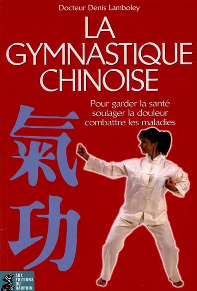 La gymnastique chinoise ou Qi gong : pour garder la santé, soulager la douleur, combattre les maladies