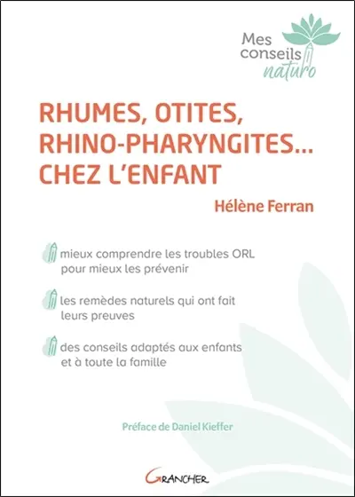 Rhumes, otites, rhino-pharyngites... chez l'enfant : mieux comprendre les troubles ORL pour mieux les prévenir, les remèdes naturels qui ont fait leurs preuves, des conseils adaptés aux enfants et à toute la famille