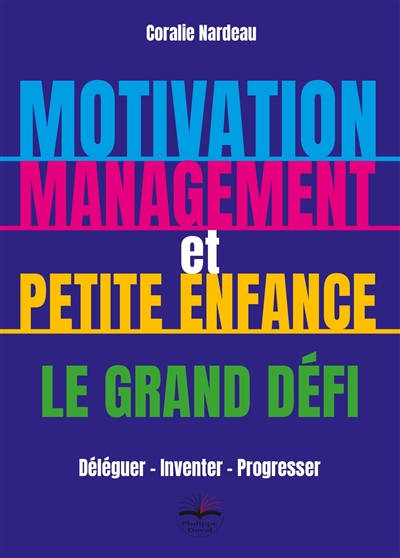 Motivation, management et petite enfance : le grand défi : déléguer, inventer, progresser - Coralie Nardeau
