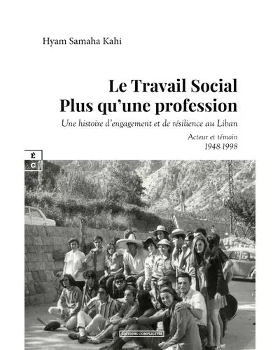 Le travail social, plus qu'une profession : une histoire d'engagement et de résilience au Liban : acteur et témoin, 1948-1998