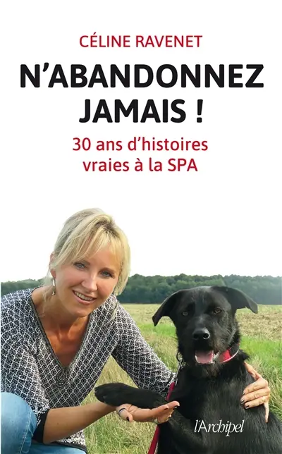 N'abandonnez jamais ! : 30 ans d'histoires vraies à la SPA