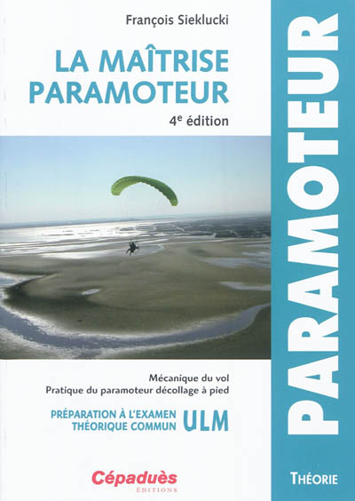 La maîtrise paramoteur : mécanique du vol, pratique du paramoteur décollage à pied : préparation à l'examen théorique commun ULM