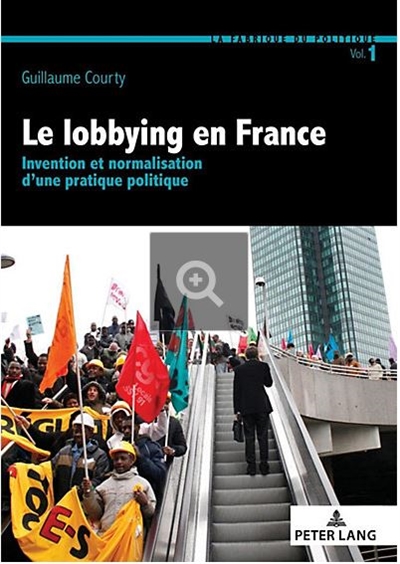 Le lobbying en France : invention et normalisation d'une pratique politique