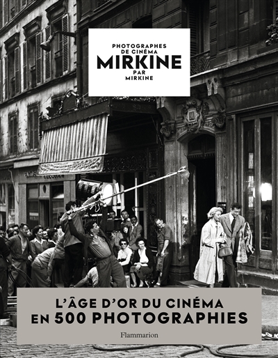 Mirkine par Mirkine : photographes de cinéma : l'âge d'or du cinéma en 500 photographies