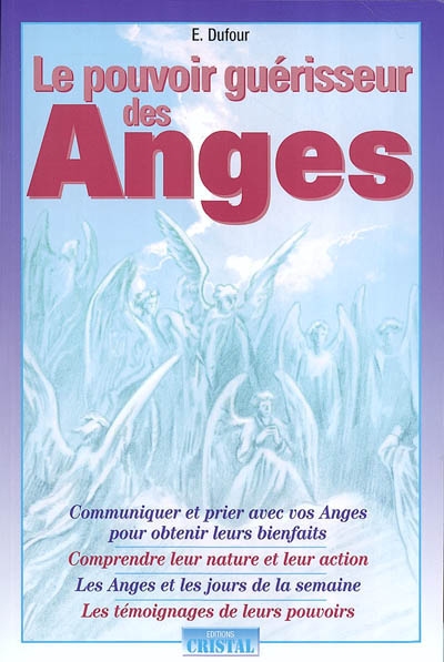 Le pouvoir guérisseur des anges : communiquer et prier avec vos anges pour obtenir leurs bienfaits, comprendre leur nature et leur action, les anges et les jours de la semaine, les témoignages de leur pouvoir