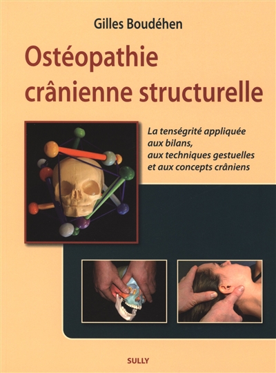 Ostéopathie crânienne structurelle : la tenségrité appliquée aux bilans, aux techniques gestuelles et aux concepts crâniens