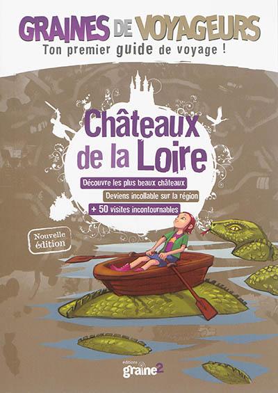 Châteaux de la Loire : découvre les plus beaux châteaux, deviens incollable sur la région, + 50 visites incontournables