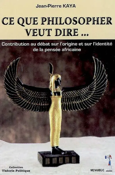 Ce que philosopher veut dire... : contribution au débat sur l'origine et sur l'identité de la pensée africaine