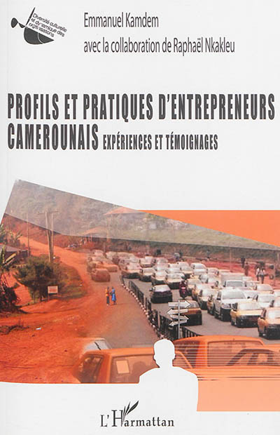 Profils et pratiques d'entrepreneurs camerounais : expériences et témoignages