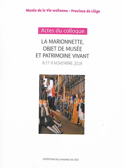 La marionnette, objet de musée et patrimoine vivant : actes du colloque, Musée de la vie wallonne-province de Liège, 8 et 9 novembre 2018