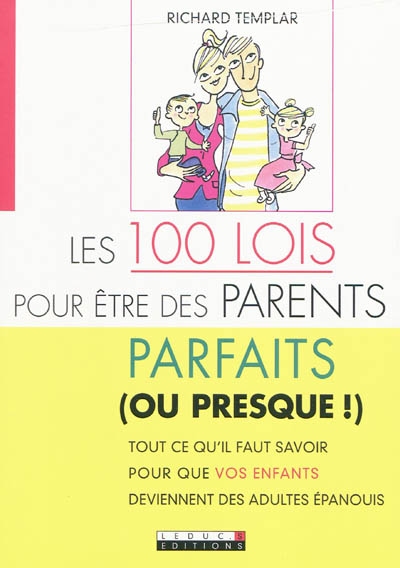 Les 100 lois pour être des parents parfaits (ou presque !) : tout ce qu'il faut savoir pour que vos enfants deviennent des adultes épanouis