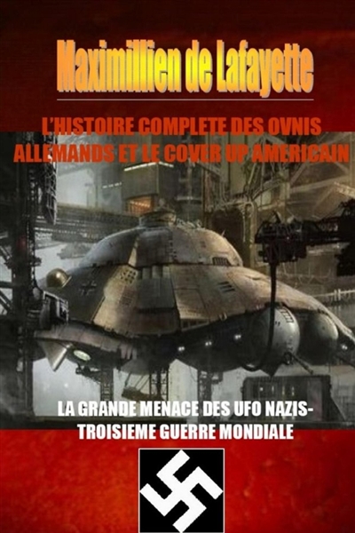 L'HISTOIRE COMPLETE DES OVNIS ALLEMANDS ET LE COVER UP AMERICAIN. Tome 1