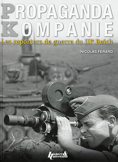 Propaganda Kompanie : les reporters de guerre du IIIe Reich