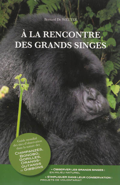 A la rencontre des grands singes : guide mondial des sites d'observation dans la nature des chimpanzées, bonobo, gorilles, orangs-outangs et gibbons