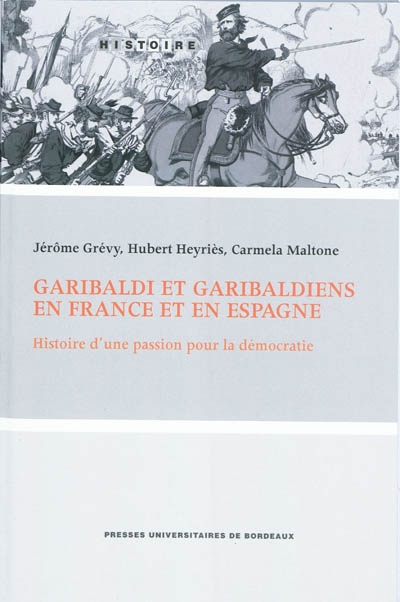 Garibaldi et Garibaldiens en France et en Espagne : histoire d'une passion pour la démocratie