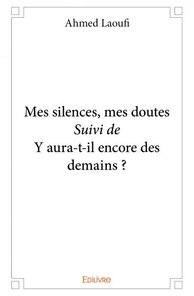 Mes silences, mes doutes suivi de y aura t il encore des demains ?