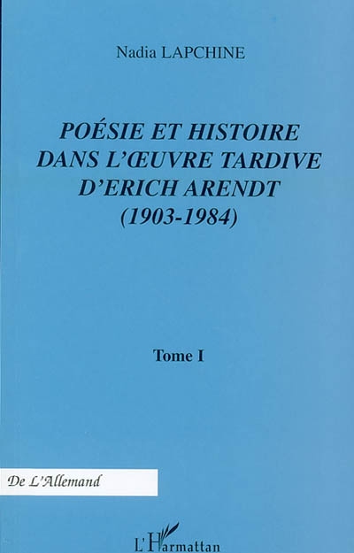 Poésie et histoire dans l'oeuvre tardive d'Erich Arendt (1903-1984). Vol. 1