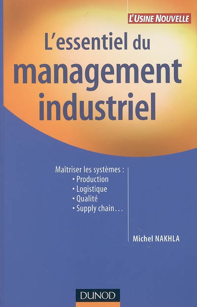 L'essentiel du management industriel : maîtriser les systèmes : production, logistique, qualité, supply chain...