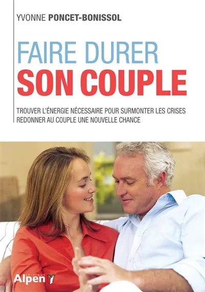Faire durer son couple : trouver l'énergie nécessaire pour surmonter les crises, redonner au couple une nouvelle chance