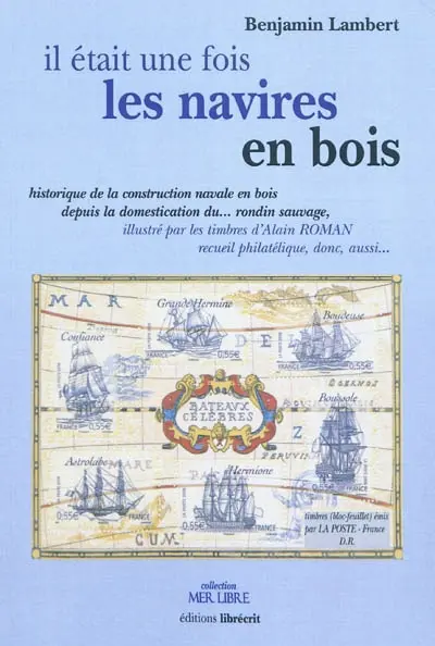 Il était une fois les navires en bois : évocation historique et philatélique de la construction navale en bois depuis la domestication du rondin sauvage