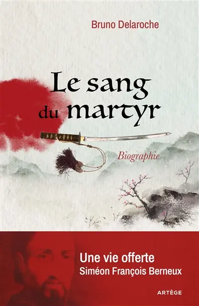 Le sang du martyr : une vie offerte, Siméon François Berneux : biographie