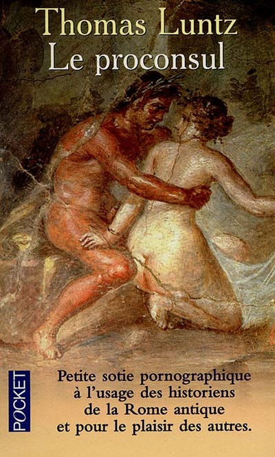 Le proconsul : petite sotie pornographique à l'usage des historiens de la Rome antique et pour le plaisir des autres