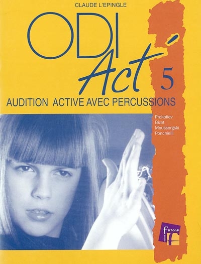 ODI Act'. Vol. 5. Audition active avec percussions corporelles, onomatopées, syllabes parlées, percussions instruments : Prokofiev, Bizet, Moussorgski, Ponchielli