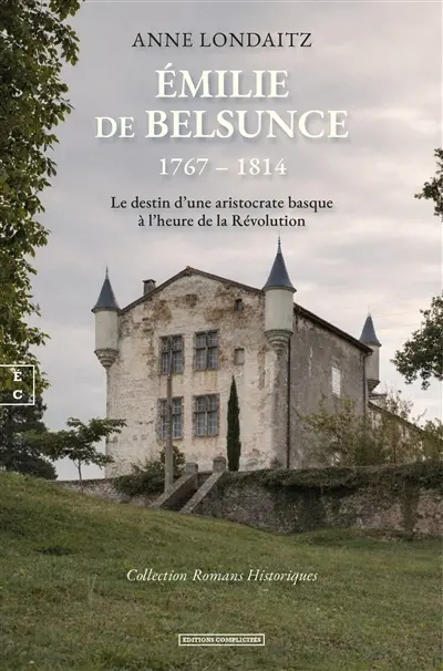 Emilie de Belsunce, 1767-1814 : le destin d'une aristocrate basque à l'heure de la Révolution