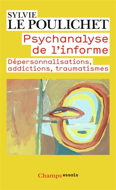 Psychanalyse de l'informe : dépersonnalisations, addictions, traumatismes