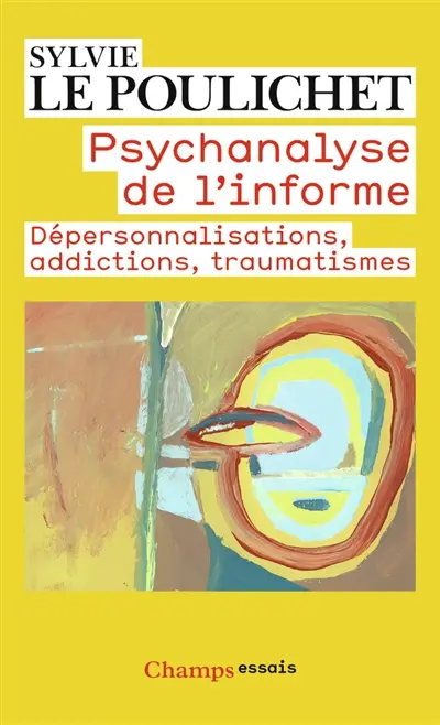 Psychanalyse de l'informe : dépersonnalisations, addictions, traumatismes