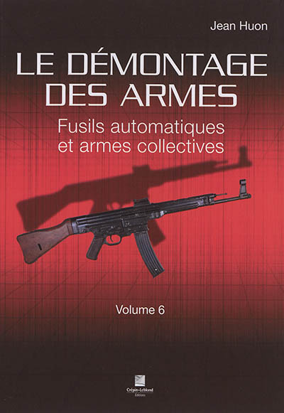 Le démontage des armes. Vol. 6. Fusils automatiques et armes collectives