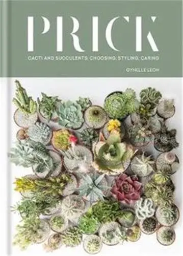 Prick : Cacti and Succulents : Choosing, Styling, Caring
