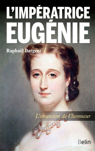 L'impératrice Eugénie : l'obsession de l'honneur