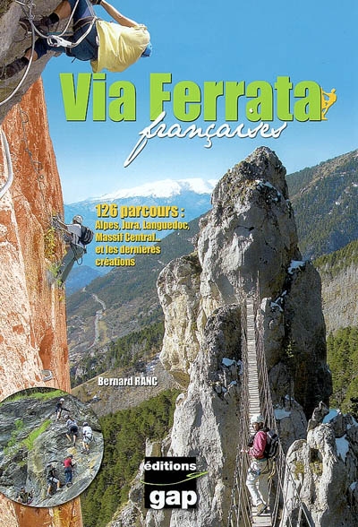 Via ferrata françaises : 126 parcours : Alpes, Jura, Languedoc, Massif central... et les dernières créations