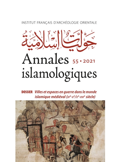 Annales islamologiques, n° 55. Villes et espaces en guerre dans le monde islamique médiéval (IVe-Xe, Xe-XVIe siècle)