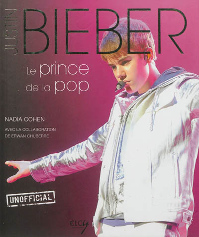 Justin Bieber unofficial : le prince de la pop