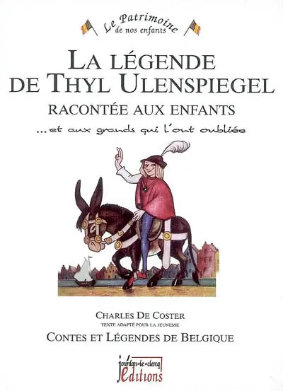 La légende de Thyl Ulenspiegel racontée aux enfants : ... et aux grands qui l'ont oubliée : contes et légendes de Belgique